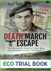 Death March Escape The Remarkable Story of a Man Who Twice Escaped the Nazi Holocaust
