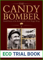 The Candy Bomber Untold Stories of the Berlin Airlift’s Uncle Wiggly Wings