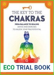 The Key to the Chakras From Root to Crown Advice and Exercises to Unlock Your True Potential