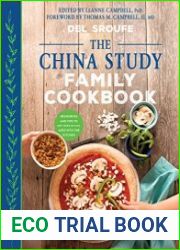 The China Study Family Cookbook 100 Recipes to Bring Your Family to the Plant-Based Table