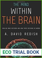The Mind within the Brain How We Make Decisions and How those Decisions Go Wrong