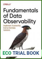 Fundamentals of Data Observability Implement Trustworthy End-to-End Data Solutions (Final)
