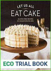 Let Us All Eat Cake Gluten-Free Recipes for Everyone|s Favorite Cakes