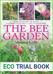 The Bee Garden How to Create or Adapt a Garden to Attract and Nurture Bees