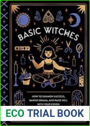 Basic Witches How to Summon Success, Banish Drama, and Raise Hell with Your Coven