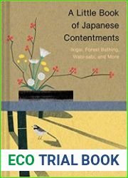 A Little Book of Japanese Contentments Ikigai, Forest Bathing, Wabi-sabi, and More