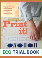 Print it! 25 projects using hand-printing techniques for fabric, paper and upcycling