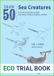 Draw 50 Sea Creatures The Step-by-Step Way to Draw Fish, Sharks, Mollusks, Dolphins, and More