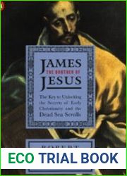James the Brother of Jesus The Key to Unlocking the Secrets of Early Christianity and the Dead Sea Scrolls
