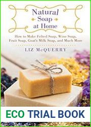 Natural Soap at Home How to Make Felted Soap, Wine Soap, Fruit Soap, Goat|s Milk Soap, and Much More