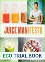 Juice Manifesto More than 120 Flavor-Packed Juices, Smoothies and Healthful Meals for the Whole Family