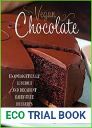 Vegan Chocolate Unapologetically Luscious and Decadent Dairy-Free Desserts