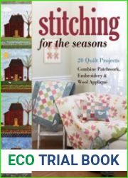 Stitching for the Seasons 20 Quilt Projects Combine Patchwork, Embroidery & Wool Applique