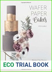 Wafer Paper Cakes Modern Cake Designs and Techniques for Wafer Paper Flowers and More