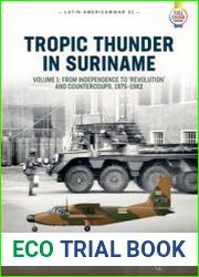Tropic Thunder in Suriname Volume 1 From Independence to Revolution and Countercoups 1975-1982 (Latin America@War Series №31)