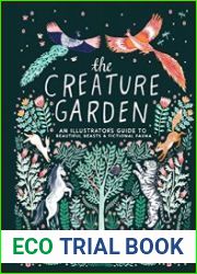 The Creature Garden An Illustrator|s Guide to Beautiful Beasts & Fictional Fauna
