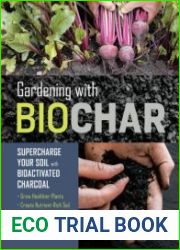 Gardening with Biochar Supercharge Your Soil with Bioactivated Charcoal Grow Healthier Plants, Create Nutrient-Rich Soil...