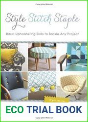 Style, Stitch, Staple Basic Upholstering Skills to Tackle Any Project