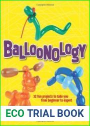 Balloonology 32 Fun Projects to Take You from Beginner to Expert