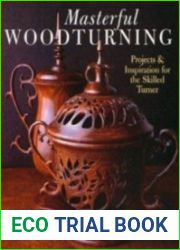 Masterful Woodturning Projects & Inspiration for the Skilled Turner