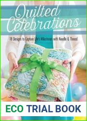Quilted Celebrations 18 Designs to Capture Life|s Milestones with Needle & Thread