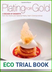 Plating for gold a decade of dessert recipes from the world and national pastry team championships