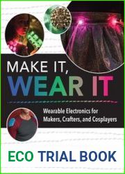 Make It, Wear It Wearable Electronics for Makers, Crafters, and Cosplayers