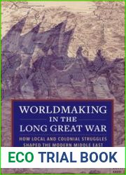 Worldmaking in the Long Great War How Local and Colonial Struggles Shaped the Modern Middle East - BOOKS - MILITARY HISTORY