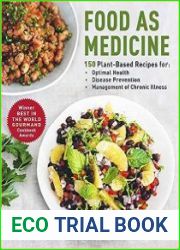 Food as Medicine 150 Plant-Based Recipes for Optimal Health, Disease Prevention, and Management of Chronic Illness