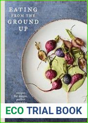 Eating from the Ground Up Recipes for Simple, Perfect Vegetables
