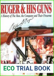 Ruger & His Guns A History of the Man, the Company and Their Firearms