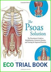 The Psoas Solution The Practitioner|s Guide to Rehabilitation, Corrective Exercise, and Training for Improved Function