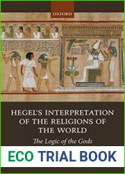 Hegel|s Interpretation of the Religions of the World The Logic of the Gods