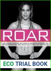 ROAR How to Match Your Food and Fitness to Your Unique Female Physiology for Optimum Performance, Great Health, and a Strong, Lean Body for Life