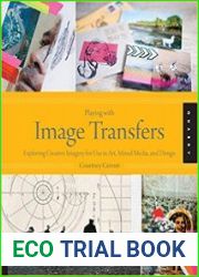 Playing with Image Transfers Exploring Creative Imagery for Use in Art, Mixed Media, and Design