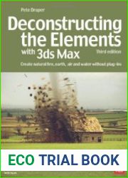 Deconstructing the Elements with 3ds Max Create Natural Fire, Earth, Air and Water without Plug-ins, 3rd Edition