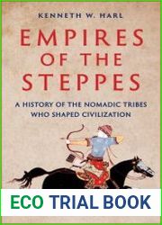 Empires of the Steppes A History of the Nomadic Tribes Who Shaped Civilization