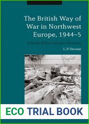 The British Way of War in Northwest Europe, 1944-5 A Study of Two Infantry Divisions