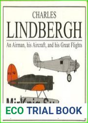 Charles Lindbergh An Airman, his Aircraft, and his Great Flights