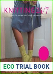Knitting 24/7 30 Projects to Knit, Wear, and Enjoy, On the Go and Around the Clock