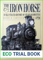The Iron Horse An Illustrated History of Steam Locomotives