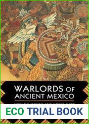 Warlords of Ancient Mexico How the Mayans and Aztecs Ruled for More Than a Thousand Years