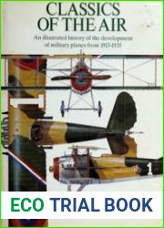 Classics of the Air An Illustrated History of the Development of Military Planes From 1913-1935