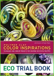 Polymer Clay Color Inspirations Techniques and Jewelry Projects for Creating Successful Palettes