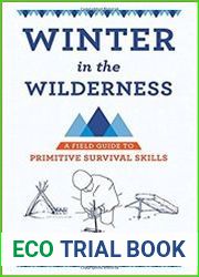 Winter in the Wilderness A Field Guide to Primitive Survival Skills