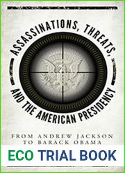 Assassinations, Threats, and the American Presidency From Andrew Jackson to Barack Obama
