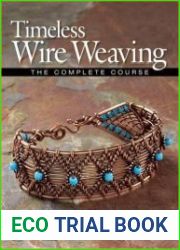 Timeless Wire Weaving The Complete Course