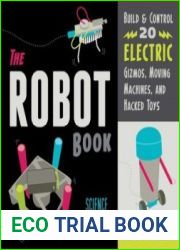 The Robot Book Build & Control 20 Electric Gizmos, Moving Machines, and Hacked Toys