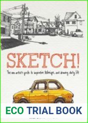 Sketch! The Non-Artist|s Guide to Inspiration, Technique, and Drawing Daily Life
