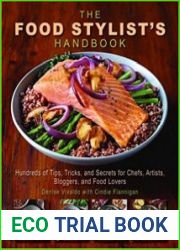 The Food Stylist|s Handbook Hundreds of Media Styling Tips, Tricks, and Secrets for Chefs, Artists, Bloggers, and Food Lovers